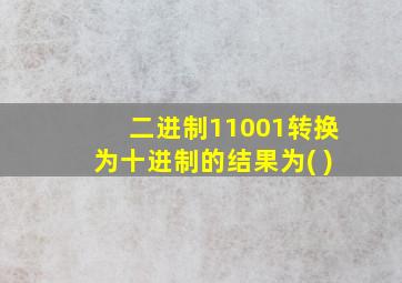 二进制11001转换为十进制的结果为( )